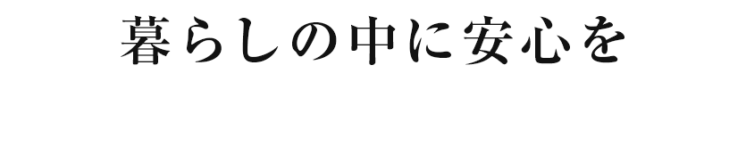 暮らしの中に安心を 住宅に関することならなんでもお任せください